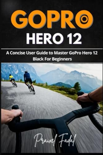 Voici la meilleure GoPro Hero 12: A Concise User Guide to Master  …